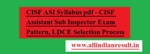 CISF ASI Syllabus 2023 pdf - CISF Assistant Sub Inspector Exam Pattern, LDCE Selection Process