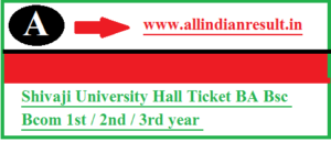 Shivaji University Hall Ticket 2022 BA Bsc Bcom 1st / 2nd / 3rd year @www.unishivaji.ac.in