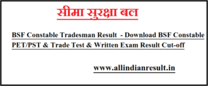 BSF Constable Tradesman Result 2023 - Download BSF Constable PET/PST & Written Exam Cut-off