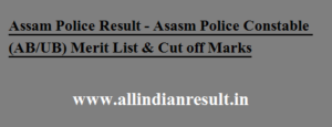 Assam Police Result 2024 - Assam Police Constable (AB/UB) Merit List & Cut off Marks