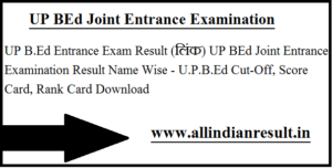 UP B.Ed Entrance Exam Result 2024 (लिंक) UP BEd Joint Entrance Examination Result 2024 Name Wise - U.P.B.Ed Cut-Off, Score Card, Rank Card Download @upbed2024.in