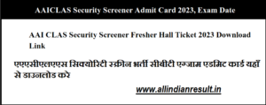 AAICLAS Security Screener Admit Card 2023, Exam Date । AAI CLAS Security Screener Fresher Hall Ticket 2023 Download Link