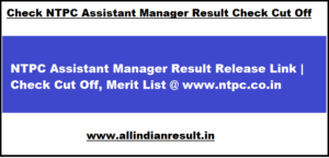 NTPC Assistant Manager Result 2023 Release Link | Check Cut Off, Merit List @ www.ntpc.co.in