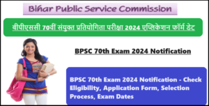 BPSC 70th Exam 2024 Notification - Check Eligibility, Application Form, Selection Process, Exam Dates